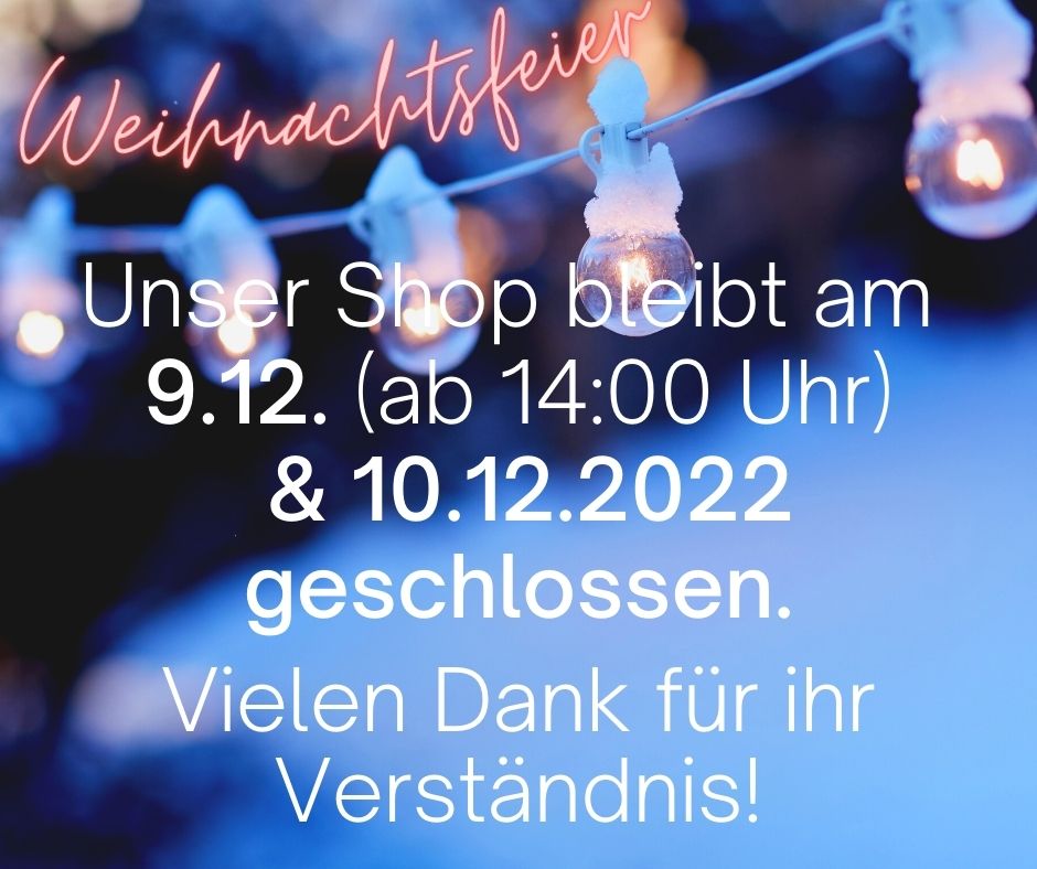 Weihnachtsfeier: Unser Shop bleibt am 9.12. (ab 14:00 Uhr) und am 10.12.2022 geschlossen. Vielen Dank für ihr Verständnis!